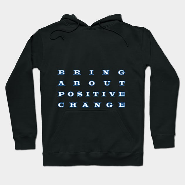 bring about  positive  change Hoodie by chakibium